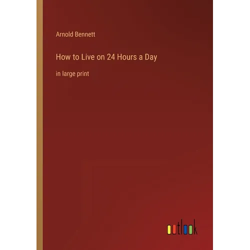 How to Live on 24 Hours a Day: in large print