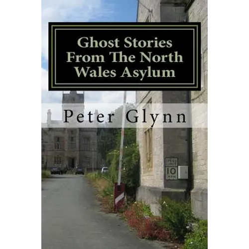 Ghost Stories From The North Wales Asylum: A Personal Collection
