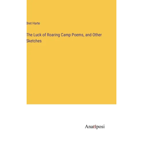 The Luck of Roaring Camp Poems, and Other Sketches