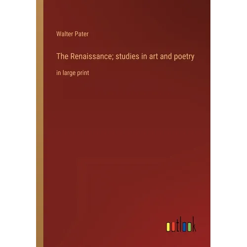 The Renaissance; studies in art and poetry: in large print