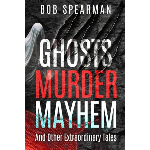 Ghosts Murder Mayhem: And Other Extraordinary Tales