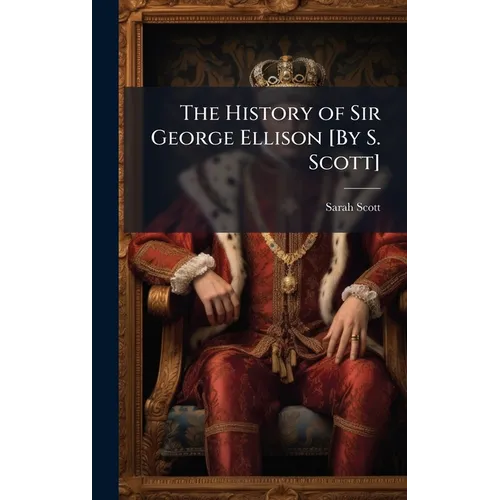 The History of Sir George Ellison [By S. Scott]