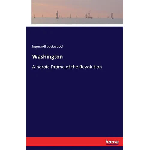 Washington: A heroic Drama of the Revolution