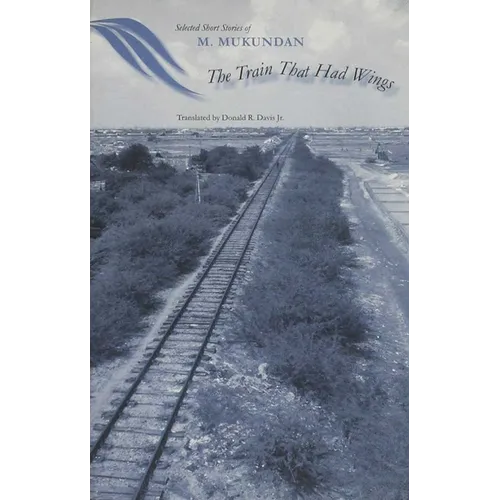 The Train That Had Wings: Selected Stories of M. Mukundan