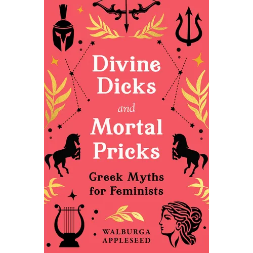 Divine Dicks and Mortal Pricks: Greek Myths for Feminists