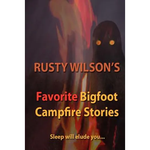 Rusty Wilson's Favorite Bigfoot Campfire Stories