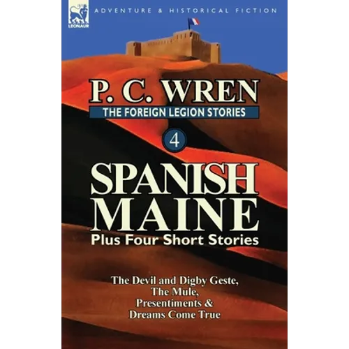 The Foreign Legion Stories 4: Spanish Maine Plus Four Short Stories: The Devil and Digby Geste, the Mule, Presentiments, & Dreams Come True
