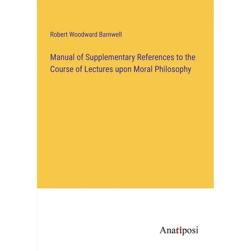 Manual of Supplementary References to the Course of Lectures upon Moral Philosophy