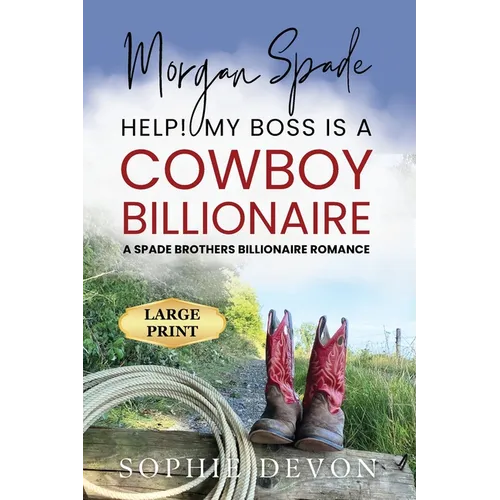 Morgan Spade - Help! My Boss is a Cowboy Billionaire A Spade Brothers Billionaire Romance LARGE PRINT