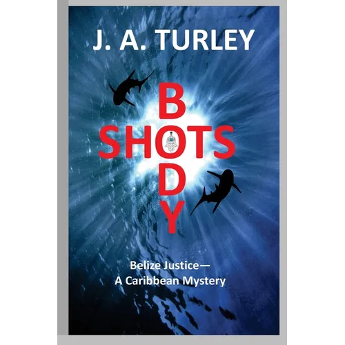 Body Shots: Belize Justice--A Caribbean Mystery