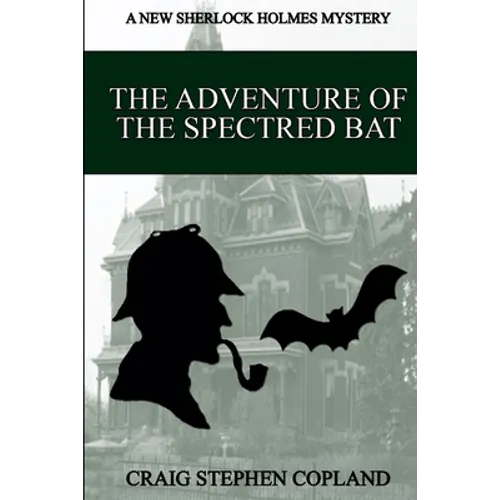The Adventure of the Spectred Bat: A New Sherlock Holmes Mystery