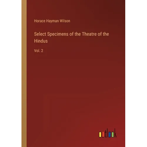 Select Specimens of the Theatre of the Hindus: Vol. 2