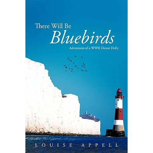 There Will Be Bluebirds: Adventures of a WWII Donut Dolly