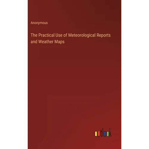 The Practical Use of Meteorological Reports and Weather Maps