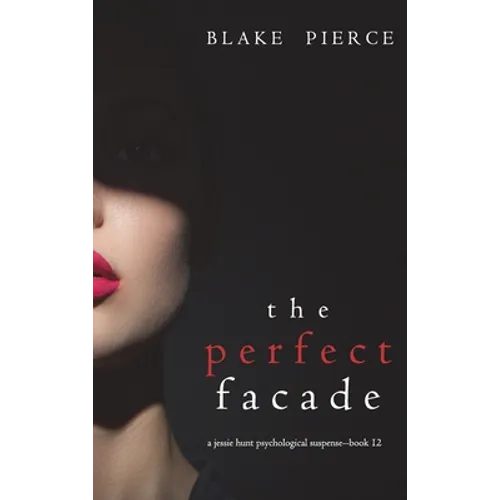 The Perfect Facade (A Jessie Hunt Psychological Suspense Thriller-Book Twelve)