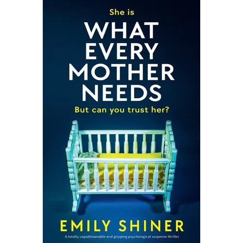 What Every Mother Needs: A totally unputdownable and gripping psychological suspense thriller
