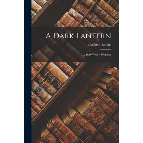 A Dark Lantern: A Story With A Prologue