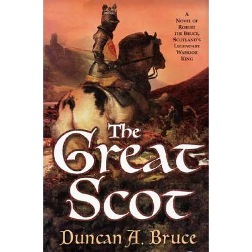 The Great Scot: A Novel of Robert the Bruce, Scotland's Legendary Warrior King