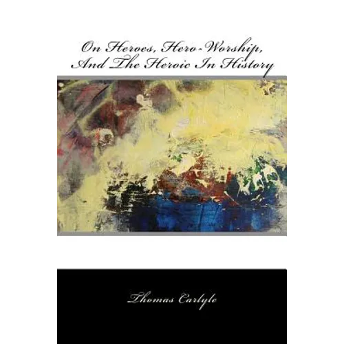 On Heroes, Hero-Worship, And The Heroic In History