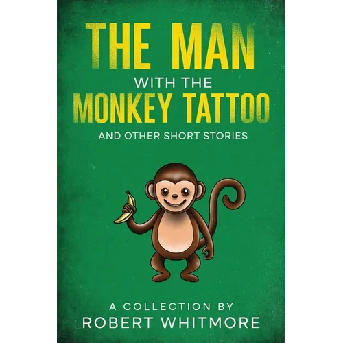 The Man With The Monkey Tattoo and Other Short Stories