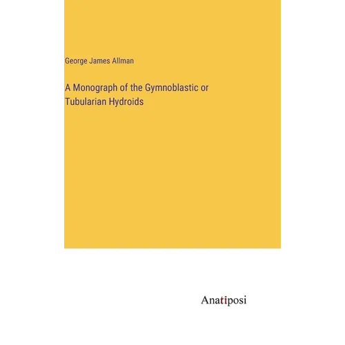 A Monograph of the Gymnoblastic or Tubularian Hydroids