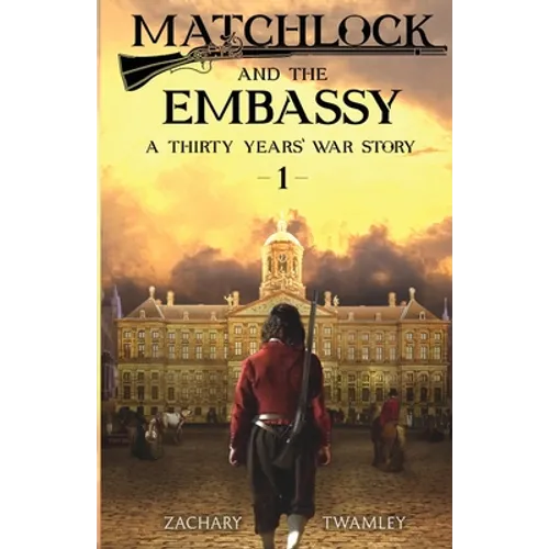 Matchlock and the Embassy: Book One in a Thirty Years' War Historical Fiction Series