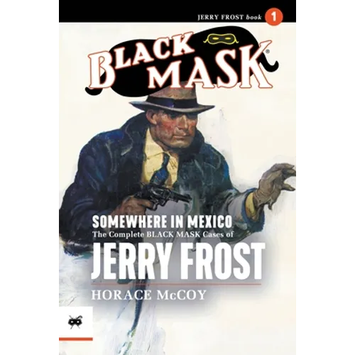 Somewhere in Mexico: The Complete Black Mask Cases of Jerry Frost, Volume 1