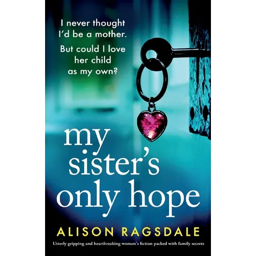 My Sister's Only Hope: Utterly gripping and heartbreaking women's fiction packed with family secrets