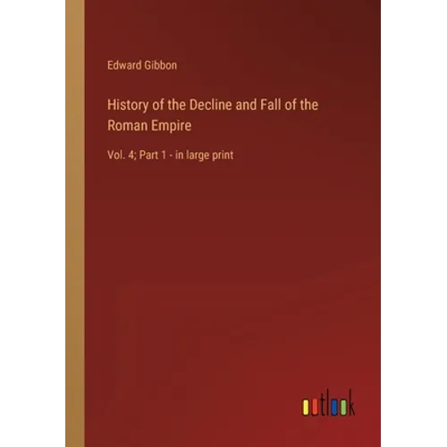 History of the Decline and Fall of the Roman Empire: Vol. 4; Part 1 - in large print