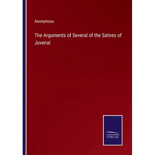 The Arguments of Several of the Satires of Juvenal