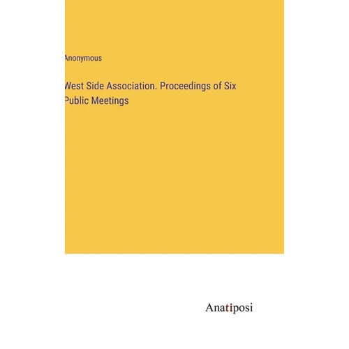 West Side Association. Proceedings of Six Public Meetings
