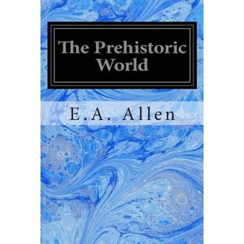 The Prehistoric World: Or Vanished Races