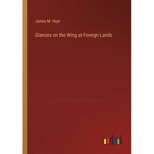 Glances on the Wing at Foreign Lands