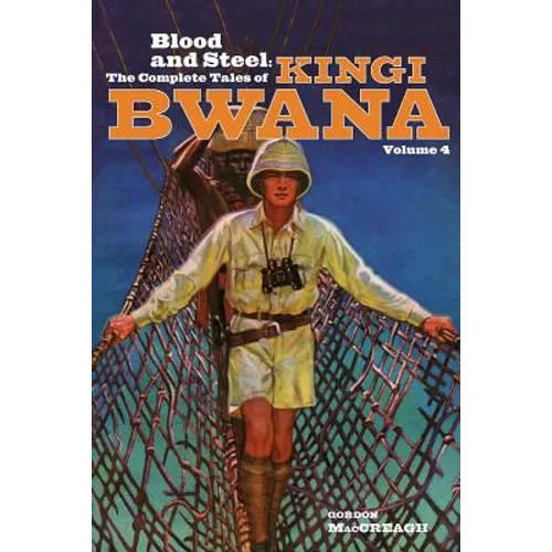 Blood and Steel: The Complete Tales of Kingi Bwana, Volume 4