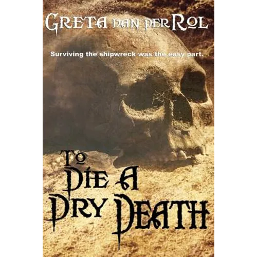 To Die a Dry Death: The true story of the Batavia shipwreck