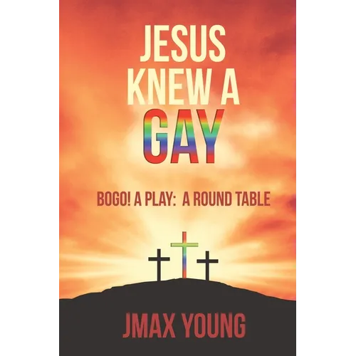 Jesus Knew A Gay: BOGO! A Play: A Round Table