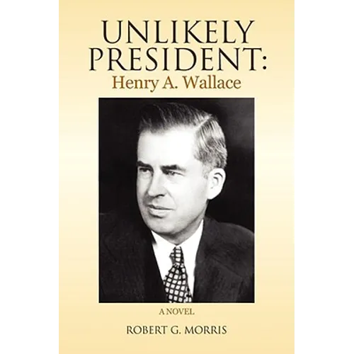 Unlikely President: Henry A. Wallace