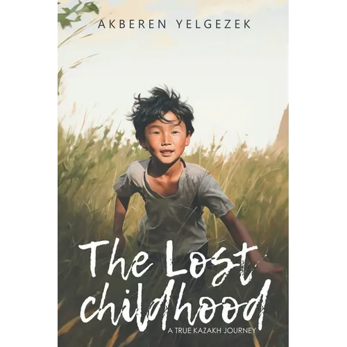 The Lost Childhood: A True Kazakh Journey