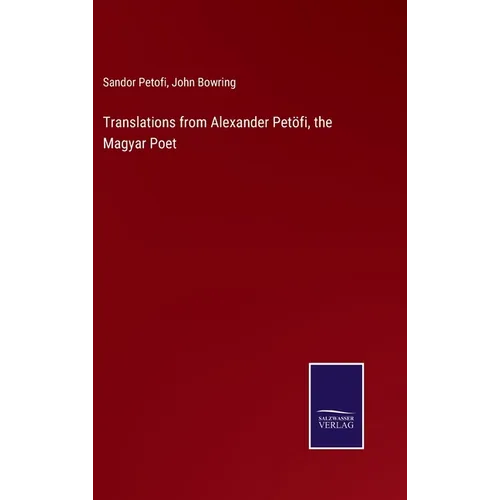 Translations from Alexander Petöfi, the Magyar Poet
