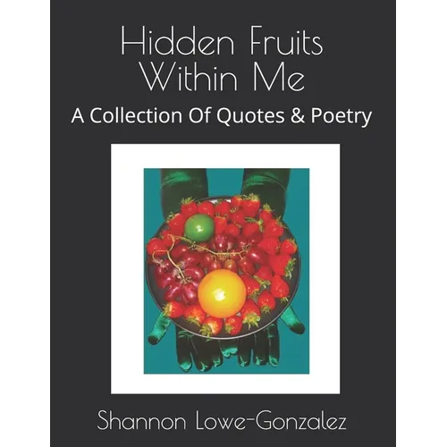 Hidden Fruits Within Me: A Collection Of Quotes & Poetry