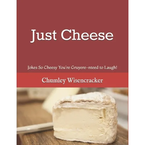 Just Cheese: Jokes So Cheesy You're Gruyere-nteed to Laugh!
