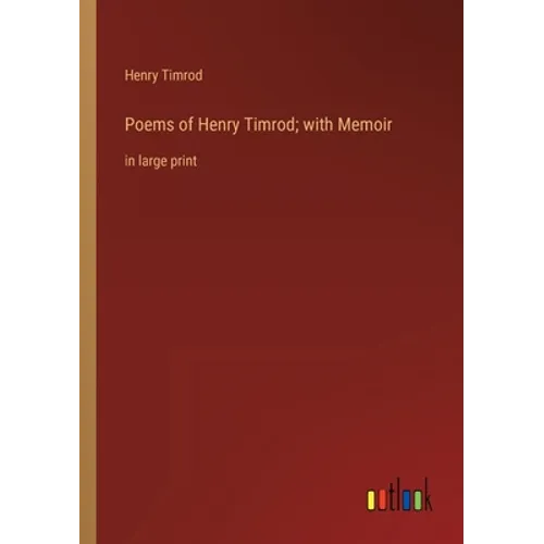 Poems of Henry Timrod; with Memoir: in large print