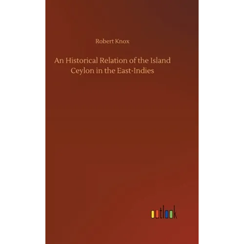 An Historical Relation of the Island Ceylon in the East-Indies