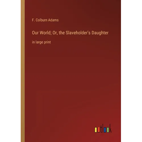 Our World; Or, the Slaveholder's Daughter: in large print