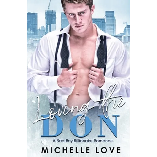 Loving the Don: A Bad Boy Billionaire Romance