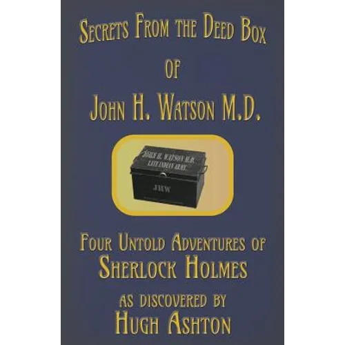 Secrets from the Deed Box of John H. Watson M.D.: Four Untold Adventures of Sherlock Holmes