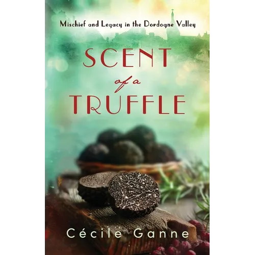 Scent of a Truffle: Mischief and Legacy in the Dordogne Valley