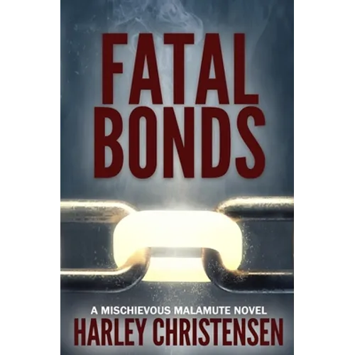 Fatal Bonds: (Mischievous Malamute Mystery Series Book 6)