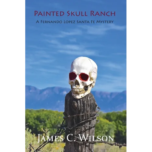 Painted Skull Ranch: A Fernando Lopez Santa Fe Mystery