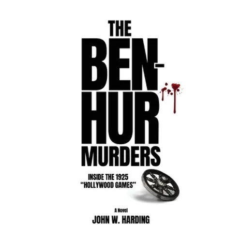 The Ben-Hur Murders: Inside the 1925 Hollywood Games [A Novel]
